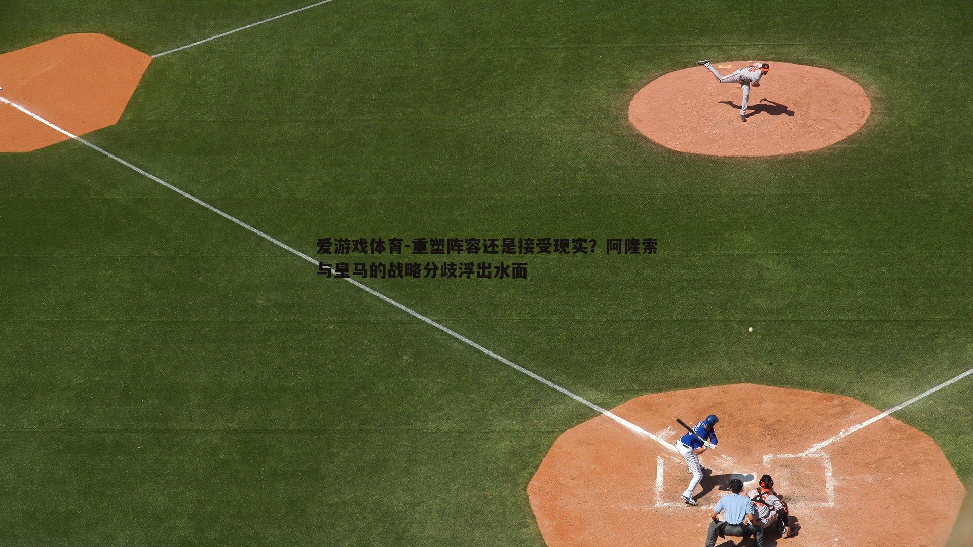 重塑阵容还是接受现实?阿隆索与皇马的战略分歧浮出水面