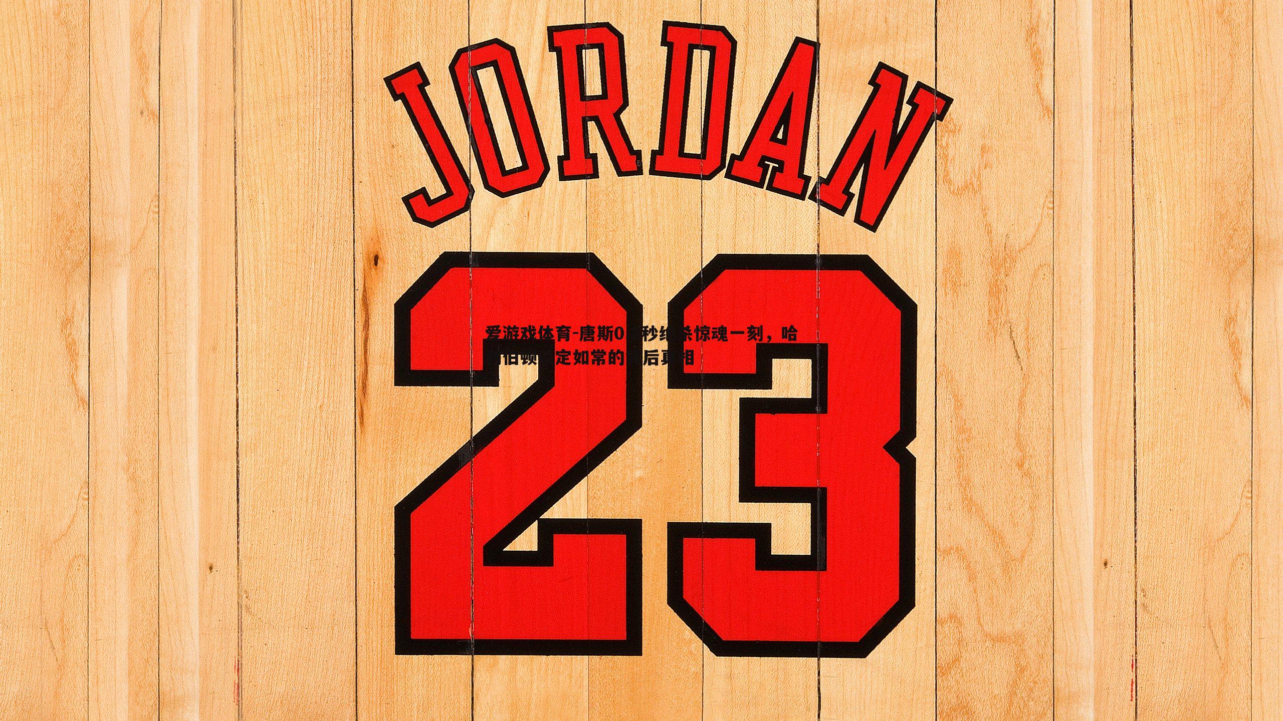 唐斯0.2秒绝杀惊魂一刻,哈利伯顿淡定如常的背后真相