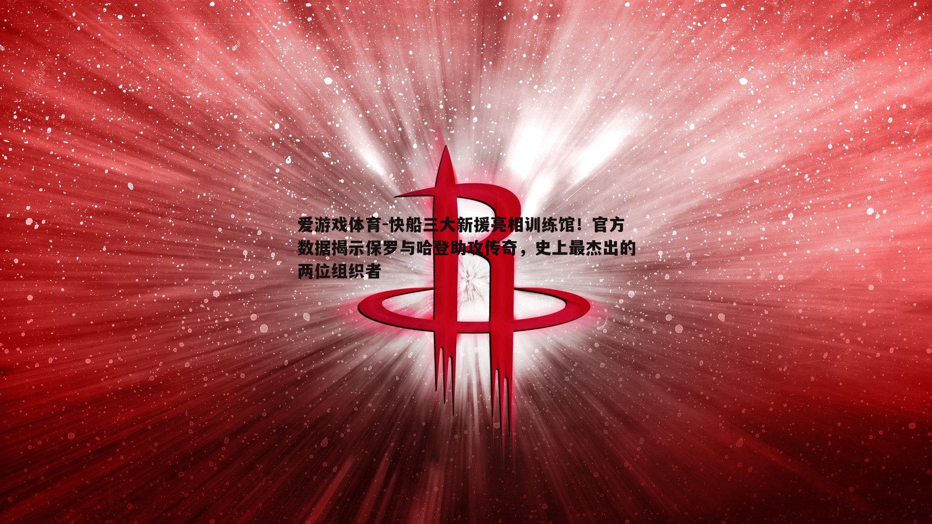 快船三大新援亮相训练馆!官方数据揭示保罗与哈登助攻传奇,史上最杰出的两位组织者